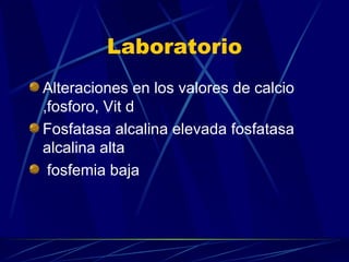 Laboratorio Alteraciones en los valores de calcio ,fosforo, Vit d  Fosfatasa alcalina elevada fosfatasa alcalina alta fosfemia baja  