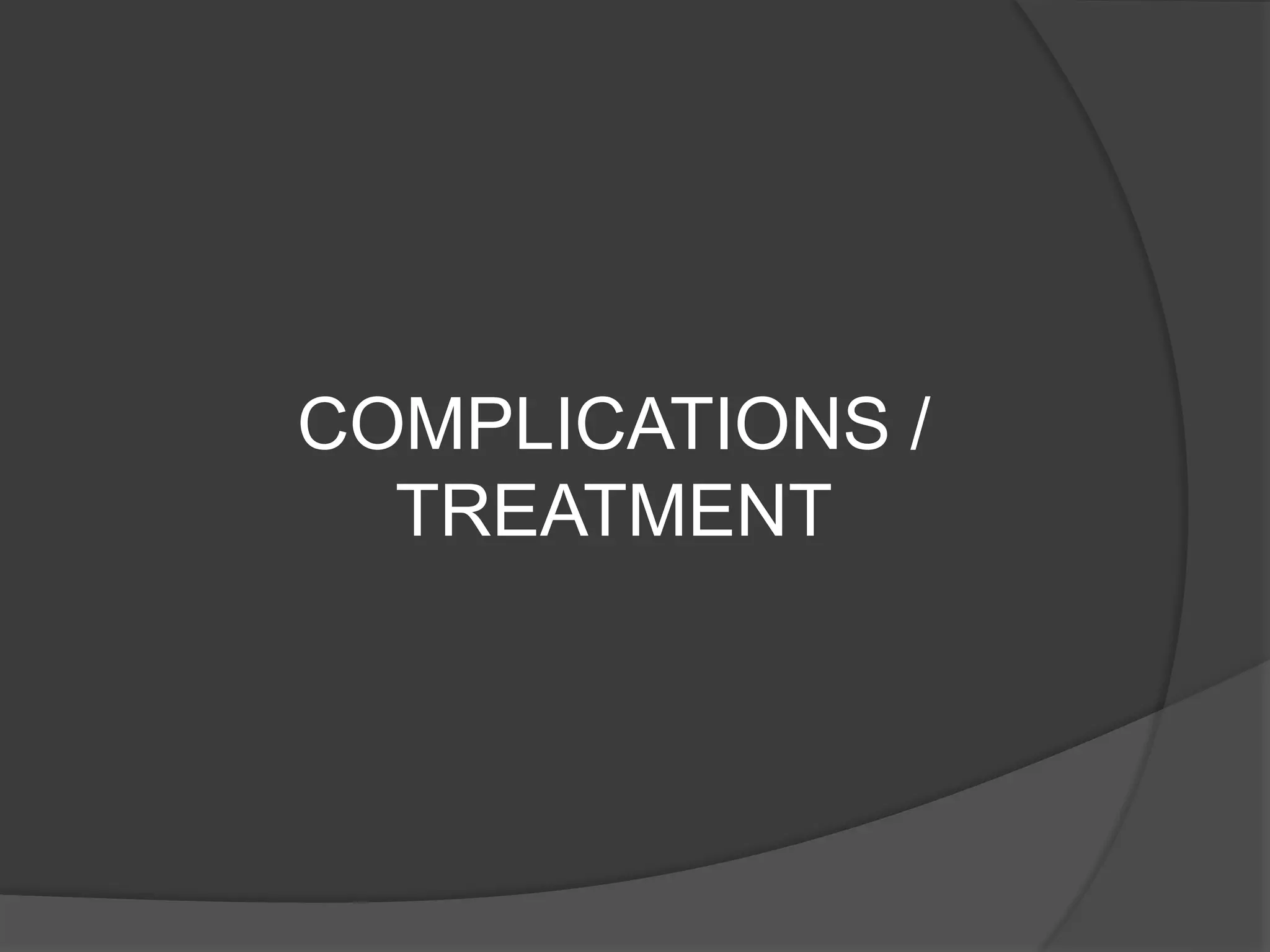 COMPLICATIONS /
TREATMENT
 