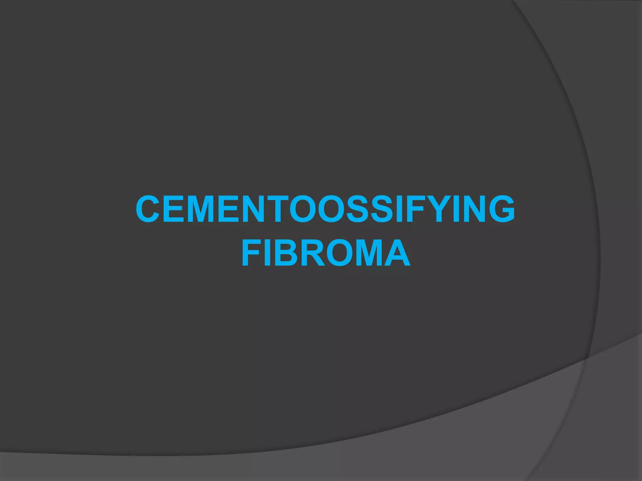 CEMENTOOSSIFYING
FIBROMA
 