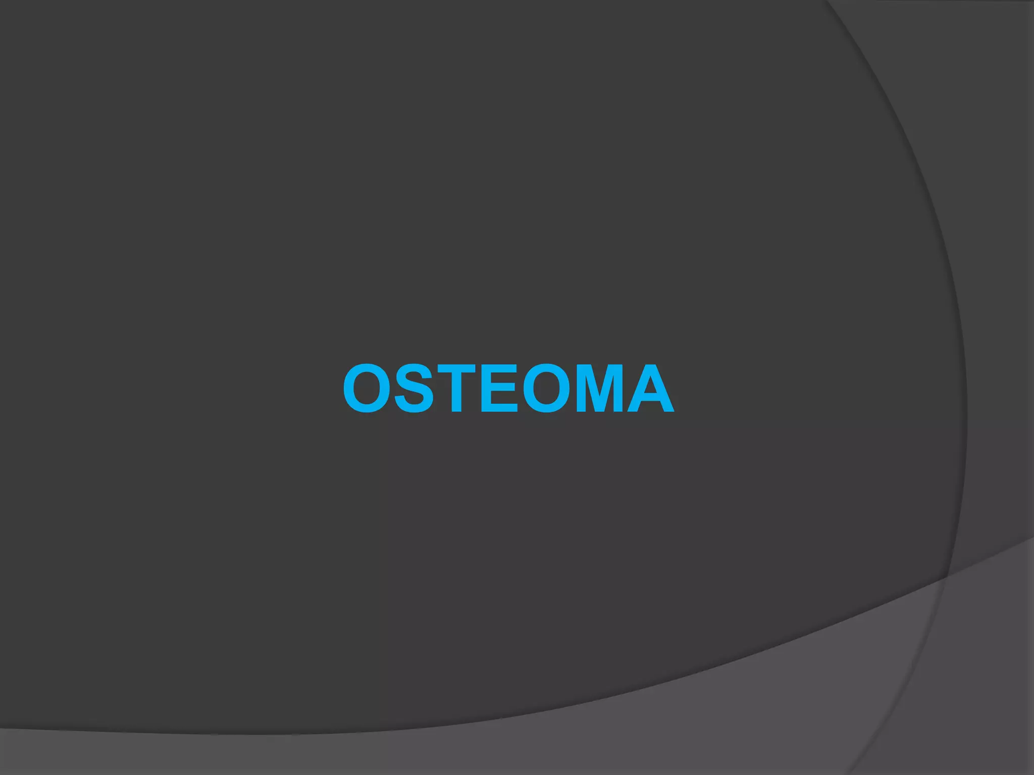 OSTEOMA
 