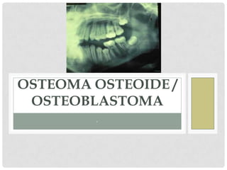 OSTEOMA OSTEOIDE /
 OSTEOBLASTOMA
        .
 