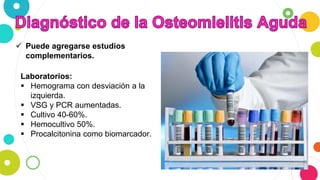  Puede agregarse estudios
complementarios.
Laboratorios:
 Hemograma con desviación a la
izquierda.
 VSG y PCR aumentadas.
 Cultivo 40-60%.
 Hemocultivo 50%.
 Procalcitonina como biomarcador.
 