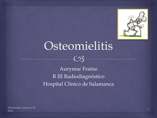 Wednesday, January 27,
2016
1
Aurymar Fraino
R III Radiodiagnóstico
Hospital Clínico de Salamanca
 