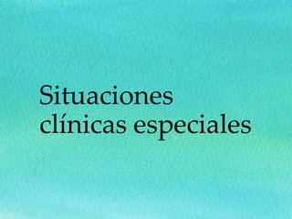 Situaciones
clínicas especiales
 