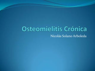 Osteomielitis Crónica Nicolás Solano Arboleda 
