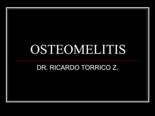 OSTEOMELITIS DR. RICARDO TORRICO Z. 