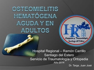 Hospital Regional – Ramón Carrillo
Santiago del Estero
Servicio de Traumatología y Ortopedia
Año 2014
Dr. Targa, Juan José
 