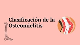 Clasificación de la
Osteomielitis
 