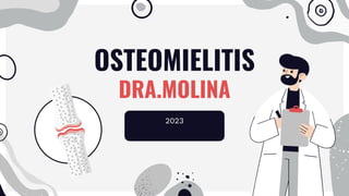 OSTEOMIELITIS
DRA.MOLINA
2023
 
