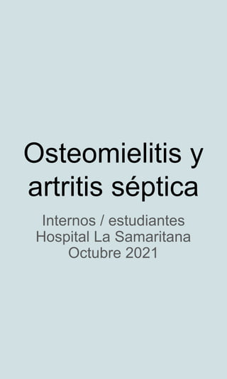 Osteomielitis y
artritis séptica
Internos / estudiantes
Hospital La Samaritana
Octubre 2021
 