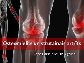 Osteomielīts un strutainais artrīts
Zane Garsele MF IV 3.grupa
 