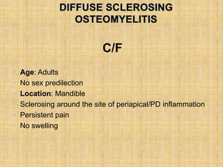 C/F
• Age: Adults
• No sex predilection
• Location: Mandible
• Sclerosing around the site of periapical/PD inflammation
• Persistent pain
• No swelling
 