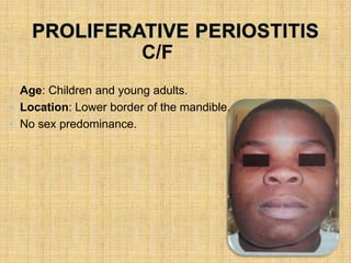 C/F
• Age: Children and young adults.
• Location: Lower border of the mandible.
• No sex predominance.
 