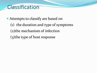 Classification
 Attempts to classify are based on
(1) the duration and type of symptoms
(2)the mechanism of infection
(3)...