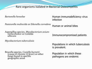 Rare organisms Isolated in Bacterial Osteomyelitis
Bartonella henselae
Pasteurella multocida or Eikenella corrodens
Asperg...