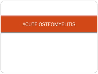 ACUTE OSTEOMYELITIS
 