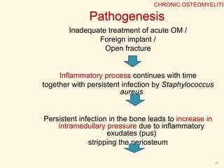 Clinical Features
 Pain
 Pyrexia
 Redness
 Tenderness
 Discharging sinus
(seropurulent
discharge)
38
CHRONIC OSTEOMYELITIS
 