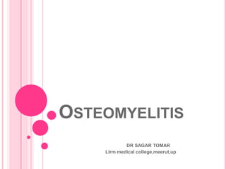 OSTEOMYELITIS
DR SAGAR TOMAR
Llrm medical college,meerut,up
 