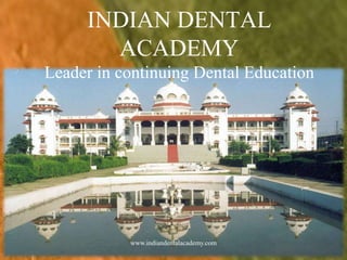 INDIAN DENTAL
ACADEMY
Leader in continuing Dental Education
www.indiandentalacademy.com
 