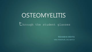 OSTEOMYELITIS
through the student glasses
RISHABHA MEHTA
VIMS PAWAPURI, 2K13 BATCH
 