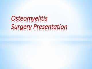 Osteomyelitis
Surgery Presentation
 