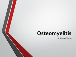 Osteomyelitis
Dr. Usman Shams
 
