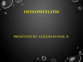 OSTEOMYELITIS
PRESENTED BY: SAILESH KUMAR. R
 