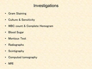 Investigations
• Gram Staining
• Culture & Sensitivity
• WBC count & Complete Hemogram
• Blood Sugar
• Montoux Test
• Radiographs
• Scintigraphy
• Computed tomography
• MRI
 