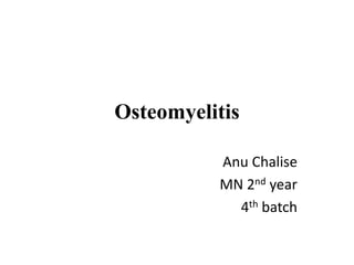 Osteomyelitis
Anu Chalise
MN 2nd year
4th batch
 