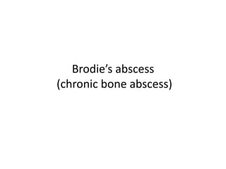 Brodie’s abscess
(chronic bone abscess)
 