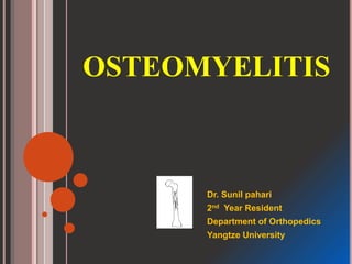 OSTEOMYELITIS
Dr. Sunil pahari
2nd Year Resident
Department of Orthopedics
Yangtze University
 