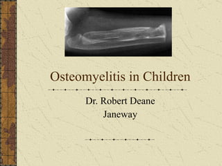 Osteomyelitis in Children Dr. Robert Deane Janeway 