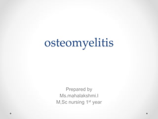 osteomyelitis
Prepared by
Ms.mahalakshmi.l
M,Sc nursing 1st year
 