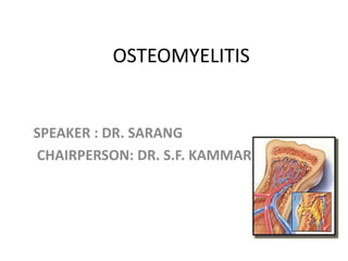 OSTEOMYELITIS
SPEAKER : DR. SARANG
CHAIRPERSON: DR. S.F. KAMMAR
 