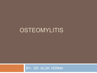 OSTEOMYLITIS
BY- DR. ALOK VERMA
 
