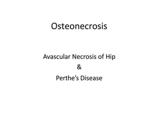 Osteonecrosis
Avascular Necrosis of Hip
&
Perthe’s Disease
 