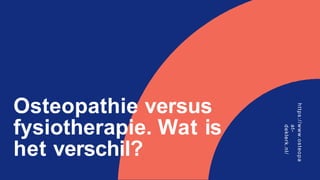 https://www.osteopa
at-
deklerk.nl/
Osteopathie versus
fysiotherapie. Wat is
het verschil?
 