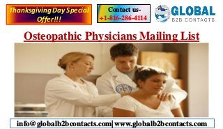 Osteopathic Physicians Mailing List
Contact us-
+1-816-286-4114
info@globalb2bcontacts.com| www.globalb2bcontacts.com
ThanksgivingDay Special
Offer!!!
 