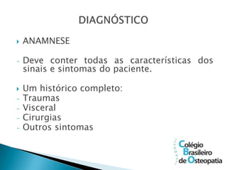    ANAMNESE

-   Deve conter todas as características dos
    sinais e sintomas do paciente.

   Um histórico completo:
-   Traumas
-   Visceral
-   Cirurgias
-   Outros sintomas
 