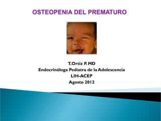 T.Ortiz P. MD
Endocrinóloga Pediatra de la Adolescencia
               LIH-ACEP
              Agosto 2012
 