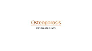 Osteoporosis
MRS RISHITA D PATEL
 