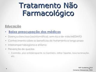 NOF Guidelines 2010
Consenso Osteoporose, 2002
Tratamento Não
Tratamento Não
Farmacológico
Farmacológico
 