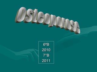 6ºB 2010 7°B 2011 osteoporose osteoporose