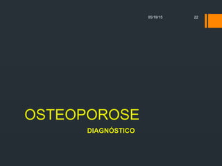 OSTEOPOROSE
DIAGNÓSTICO
05/19/15 22
 