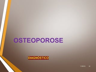 11/06/18 22
OSTEOPOROSE
 