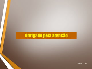 11/06/18 44
Obrigado pela atenção
 