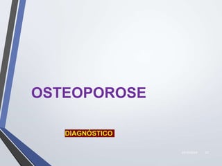 22/10/2019 27
OSTEOPOROSE
DIAGNÓSTICO
 