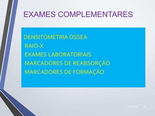 22/10/2019 32
EXAMES COMPLEMENTARES
DENSITOMETRIA ÓSSEA
RAIO-X
EXAMES LABORATORIAIS
MARCADORES DE REABSORÇÃO
MARCADORES DE FORMAÇÃO
 