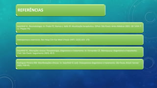REFERÊNCIAS
Szejnfeld VL. Reumatologia. In: Prado FC, Ramos J, Valle JR. Atualização terapêutica. 20ªed. São Paulo: Artes Médicas 2001; 18: 1434-7.
12. Plapler PG.
Osteoporose e exercícios. Rev Hosp Clín Fac Med S Paulo 1997; 52(3):163- 170.
Szejnfeld VL. Alterações ósseas: fisiopatologia, diagnóstico e tratamento. In: Fernandes CE. Menopausa: diagnóstico e tratamento.
1ªed. São Paulo: Seguimento 2003; 49-9.
Rodrigues Pereira RM. Manifestações clínicas. In: Szejnfeld VL (ed). Osteoporose diagnóstico e tratamento. São Paulo, Brasil: Sarvier
2000; P.89-95.
 