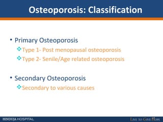 Osteoporosis: Classification
• Primary Osteoporosis
Type 1- Post menopausal osteoporosis
Type 2- Senile/Age related osteoporosis
• Secondary Osteoporosis
Secondary to various causes
17
 